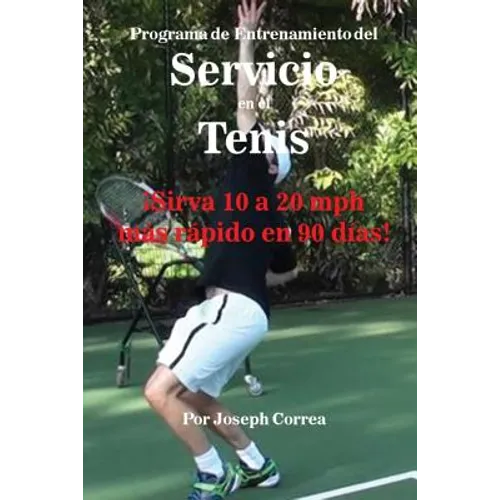 Programa de Entrenamiento del Servicio en el Tenis: ¡Sirva 10 a 20 mph más rápido en 90 días!