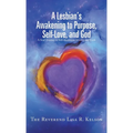 A Lesbian's Awakening to Purpose, Self-Love, and God: A Soul's Journey to Self-Awareness, Identity, and Truth