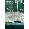 Commanding Lincoln's Navy: Union Naval Leadership During the Civil War