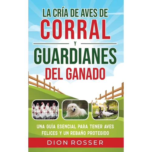 La cría de aves de corral y guardianes del ganado: Una guía esencial para tener aves felices y un rebaño protegido