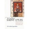 The Making of Saint Louis: Kingship, Sanctity, and Crusade in the Later Middle Ages