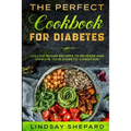 Diabetic Diet: THE PERFECT COOKBOOK FOR DIABETES - 100 Low Sugar Recipes To Reverse an Improve Your Diabetic Condition