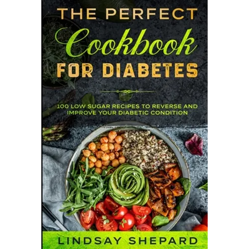 Diabetic Diet: THE PERFECT COOKBOOK FOR DIABETES - 100 Low Sugar Recipes To Reverse an Improve Your Diabetic Condition