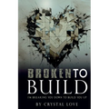 Broken to Build: I'm Breaking You Down To Build You Up