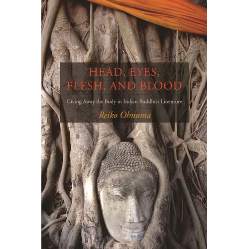 Head, Eyes, Flesh, Blood: Giving Away the Body in Indian Buddhist Literature