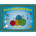 Knit, Hook, and Spin: A Kid's Activity Guide to Fiber Arts and Crafts