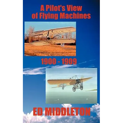 A Pilot's View of Flying Machines 1900-1909