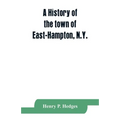 A history of the town of East-Hampton, N.Y.: Including an address delivered at the Celebration of the Bi-Contennial Anniversary of its Settlement in 1