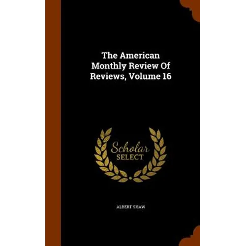 The American Monthly Review Of Reviews, Volume 16