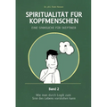 Spiritualität für Kopfmenschen - Eine Sinnsuche für Skeptiker (Band 2): Wie man durch Logik zum Sinn des Lebens vorstoßen kann