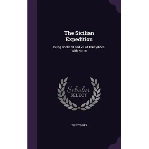 The Sicilian Expedition: Being Books VI and VII of Thucydides, With Notes