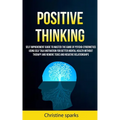Positive Thinking: Self Improvement Guide To Master The Game Of Psycho-cybernetics Using Self Talk Motivation For Better Mental Health Without Therapy