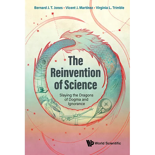 Reinvention of Science, The: Slaying the Dragons of Dogma and Ignorance