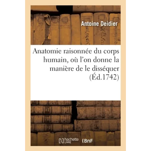 Anatomie Raisonnée Du Corps Humain, Où l'On Donne La Manière de Le Disséquer