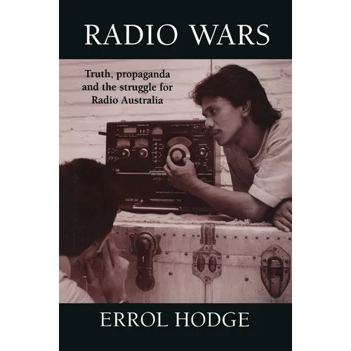 Radio Wars: Truth, Propaganda and the Struggle for Radio Australia
