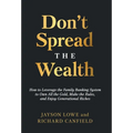 Don't Spread the Wealth: How to Leverage the Family Banking System to Own All the Gold, Make the Rules, and Enjoy Generational Riches