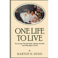 One Life To Live: My Journey Through Health, Healing, And Faith -Surviving Stage 4 Cancer