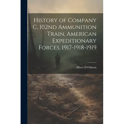 History of Company C, 102nd Ammunition Train, American Expeditionary Forces, 1917-1918-1919