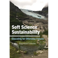 Soft Science Sustainability: Educating for Otherwise Futures