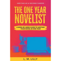 The One-Year Novelist: A Week-By-Week Guide To Writing Your Novel In One Year