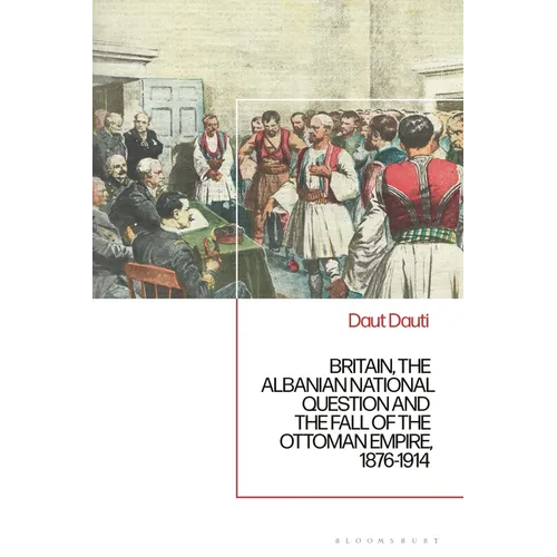 Britain, the Albanian National Question and the Fall of the Ottoman Empire, 1876-1914