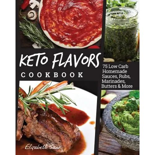 Keto Flavors Cookbook: Low Carb Homemade Sauces, Rubs, Marinades, Butters & More