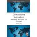 Constructive Journalism: Precedents, Principles, and Practices