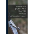 Jorrocks's Jaunts and Jollities; the Hunting, Shooting, Racing, Driving, Sailing, Eating, Eccentric and Extravagant Exploits of ... Mr. John Jorrocks