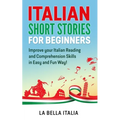 Italian Short Stories for Beginners: Improve your Italian Reading and Comprehension Skills in Easy and Fun Way!