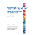 The Vertical Mosaic: An Analysis of Social Class and Power in Canada, 50th Anniversary Edition