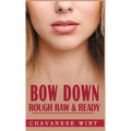 Bow Down: Rough Raw & Ready