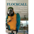 The Art of the Flockcall: Creating Your Successful Companion Parrot Lifestyle