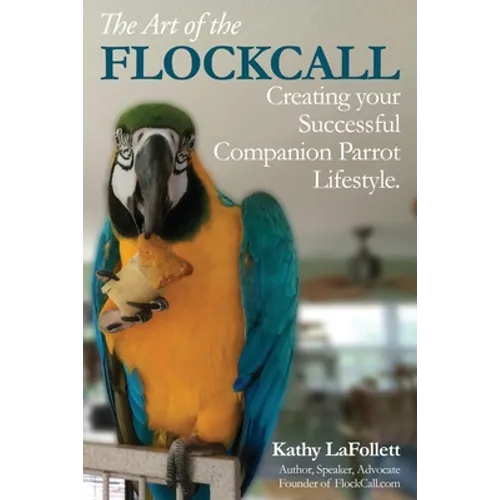 The Art of the Flockcall: Creating Your Successful Companion Parrot Lifestyle