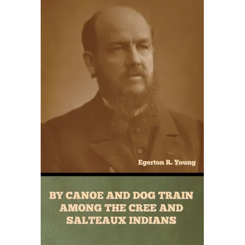 By Canoe and Dog Train among the Cree and Salteaux Indians