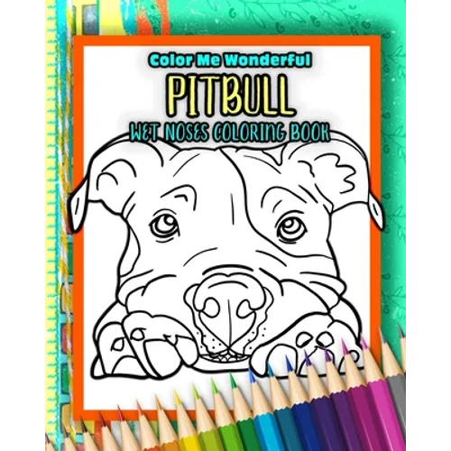 Pitbull Wet Noses Coloring Book: 40 Adorable Dog Illustrations Perfect For Pet Owners Rescues or People Who Enjoy The Lovable Pit Bull Breed