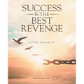 Success Is the Best Revenge: (A raw, hopeful drama of breaking through abuse to claim a new chance at life)