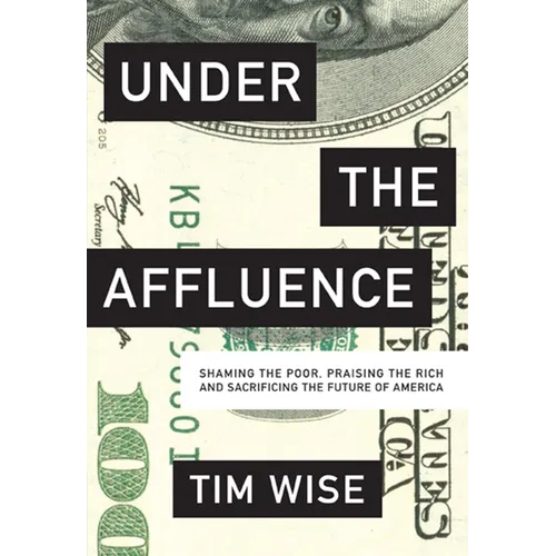 Under the Affluence: Shaming the Poor, Praising the Rich and Sacrificing the Future of America