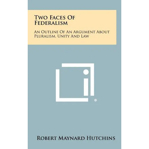 Two Faces Of Federalism: An Outline Of An Argument About Pluralism, Unity And Law