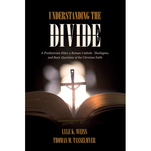 Understanding the Divide: A Presbyterian Elder, a Roman Catholic Theologian, and Basic Questions of the Christian Faith