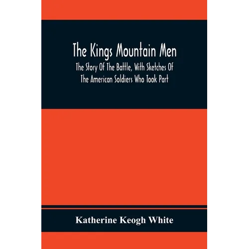 The Kings Mountain Men; The Story Of The Battle, With Sketches Of The American Soldiers Who Took Part