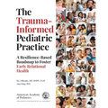 The Trauma-Informed Pediatric Practice: A Resilience-Based Roadmap to Foster Early Relational Health