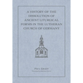 A History of the Dissolution of Ancient Liturgical Forms in the Lutheran Church of Germany