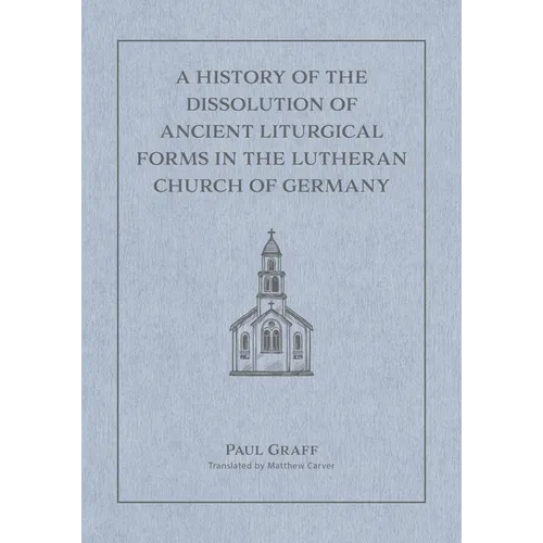 A History of the Dissolution of Ancient Liturgical Forms in the Lutheran Church of Germany