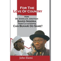 For the Love of Country: How Dr. Goodluck Jonathan Saved Nigeria from Catastrophe. Can Buhari Do Same?