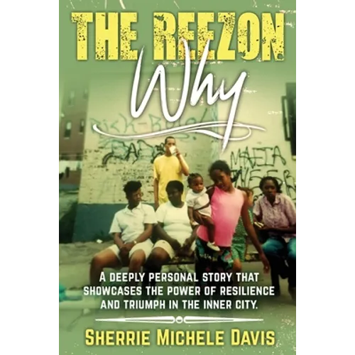 The Reezon Why: A Deeply Personal Story That Showcases the Power of Resilience and Triumph in the Inner City Streets