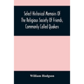 Select Historical Memoirs Of The Religious Society Of Friends, Commonly Called Quakers: Being A Succinct Account Of Their Character And Course During