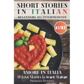 Amore in Italia - Short Stories to progress Italian from Beginner to Intermediate Level (Graded Italian reader, A1-B2 CEFR Levels): Improve Your Readi