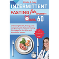 INTERMITTENT FASTING for Women Over 60: Unlocking Health, Energy, and Longevity with Tailored Fasting Strategies for the Wise and Wonderful women