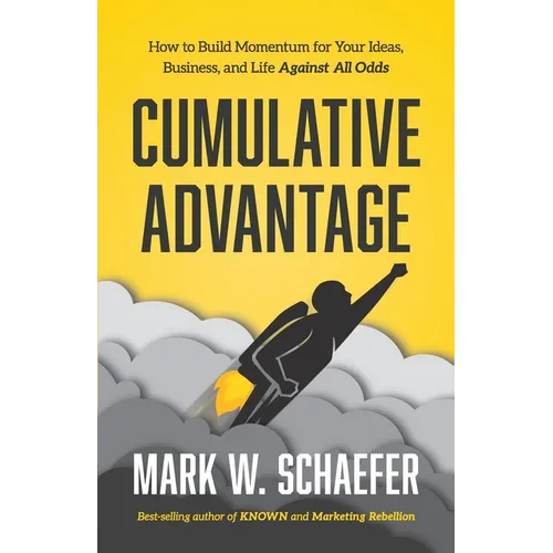 Cumulative Advantage: How to Build Momentum for your Ideas, Business and Life Against All Odds