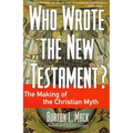 Who Wrote the New Testament?: The Making of the Christian Myth
